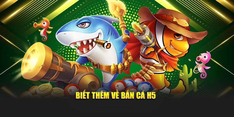Biết thêm về bắn cá H5